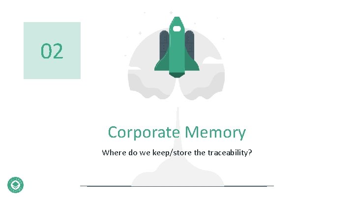 02 Corporate Memory Where do we keep/store the traceability? 