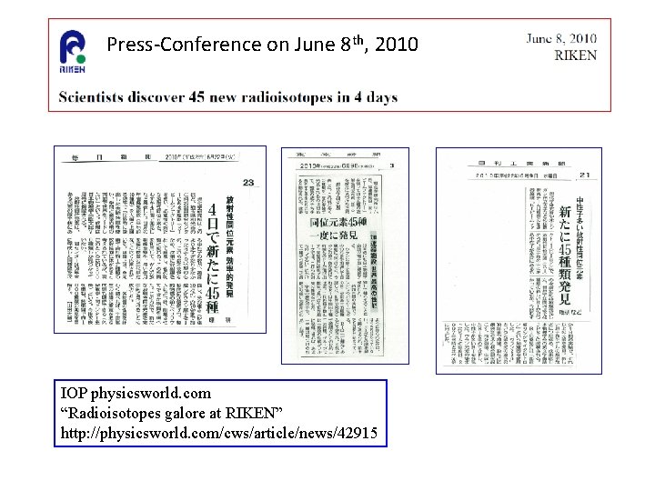 Press-Conference on June 8 th, 2010 IOP physicsworld. com “Radioisotopes galore at RIKEN” http: