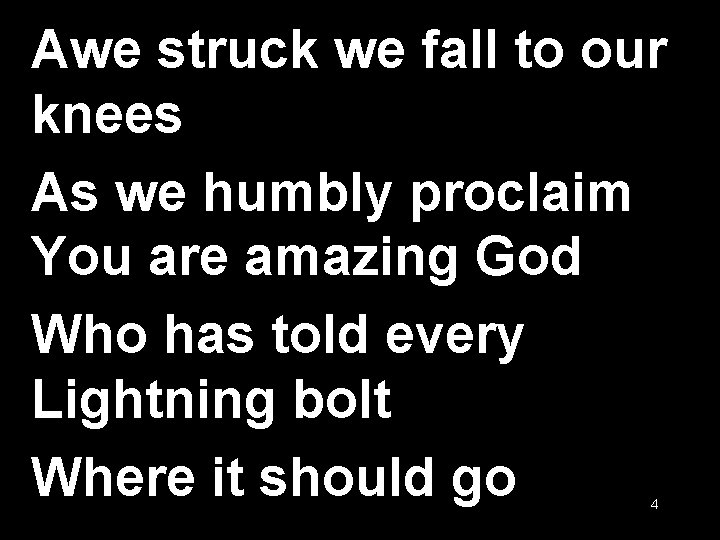 Awe struck we fall to our knees As we humbly proclaim You are amazing