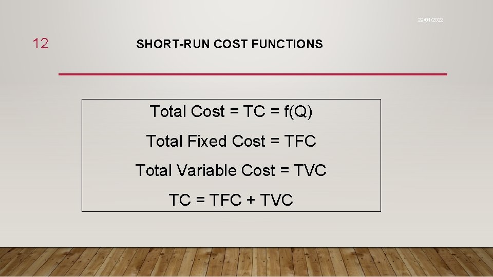 29/01/2022 12 SHORT-RUN COST FUNCTIONS Total Cost = TC = f(Q) Total Fixed Cost