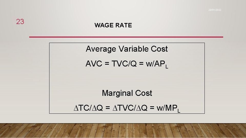 29/01/2022 23 WAGE RATE Average Variable Cost AVC = TVC/Q = w/APL Marginal Cost