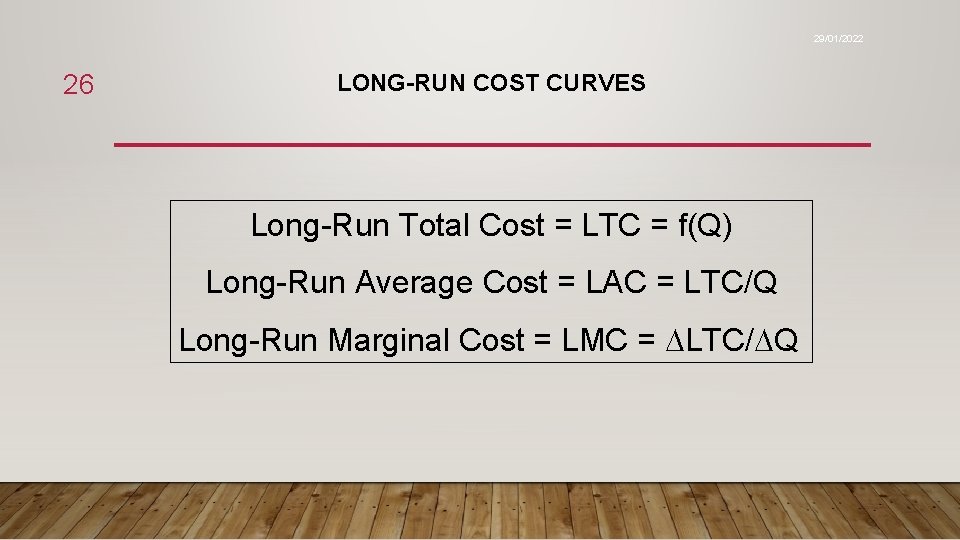 29/01/2022 26 LONG-RUN COST CURVES Long-Run Total Cost = LTC = f(Q) Long-Run Average