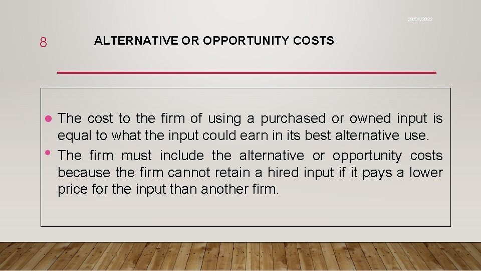 29/01/2022 8 l • ALTERNATIVE OR OPPORTUNITY COSTS The cost to the firm of