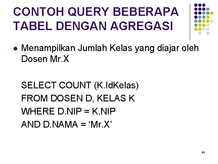 CONTOH QUERY BEBERAPA TABEL DENGAN AGREGASI l Menampilkan Jumlah Kelas yang diajar oleh Dosen