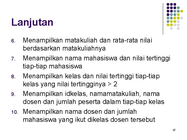 Lanjutan 6. 7. 8. 9. 10. Menampilkan matakuliah dan rata-rata nilai berdasarkan matakuliahnya Menampilkan
