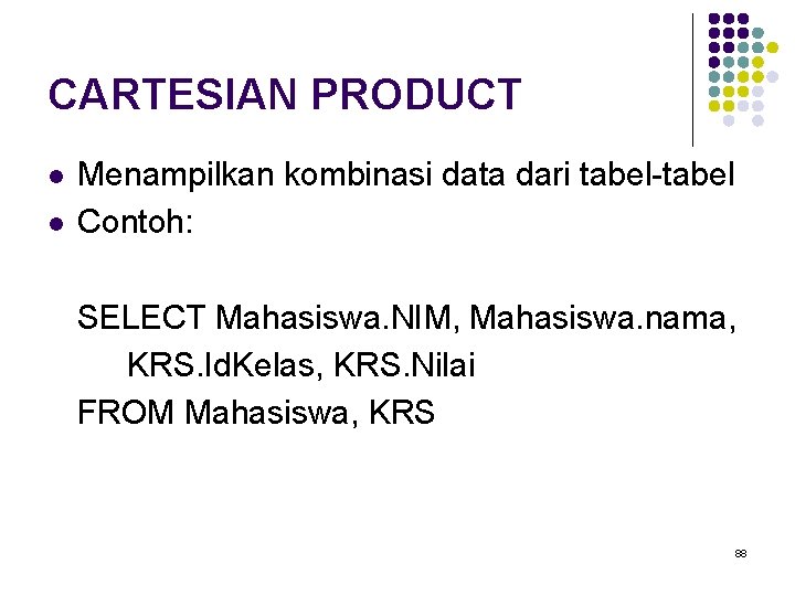 CARTESIAN PRODUCT l l Menampilkan kombinasi data dari tabel-tabel Contoh: SELECT Mahasiswa. NIM, Mahasiswa.