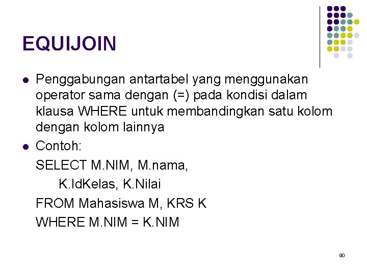 EQUIJOIN l l Penggabungan antartabel yang menggunakan operator sama dengan (=) pada kondisi dalam