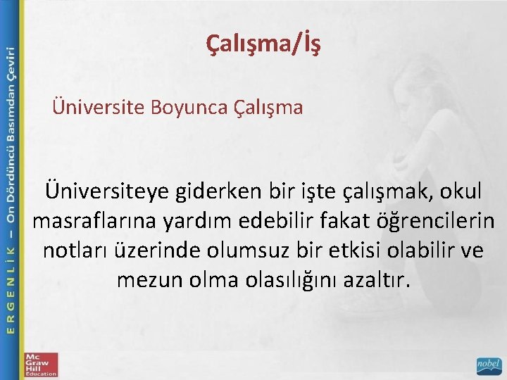 Çalışma/İş Üniversite Boyunca Çalışma Üniversiteye giderken bir işte çalışmak, okul masraflarına yardım edebilir fakat