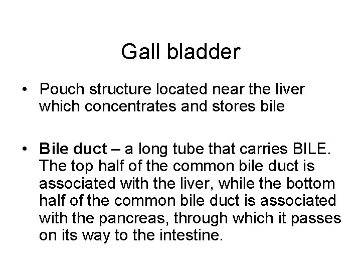 Gall bladder • Pouch structure located near the liver which concentrates and stores bile