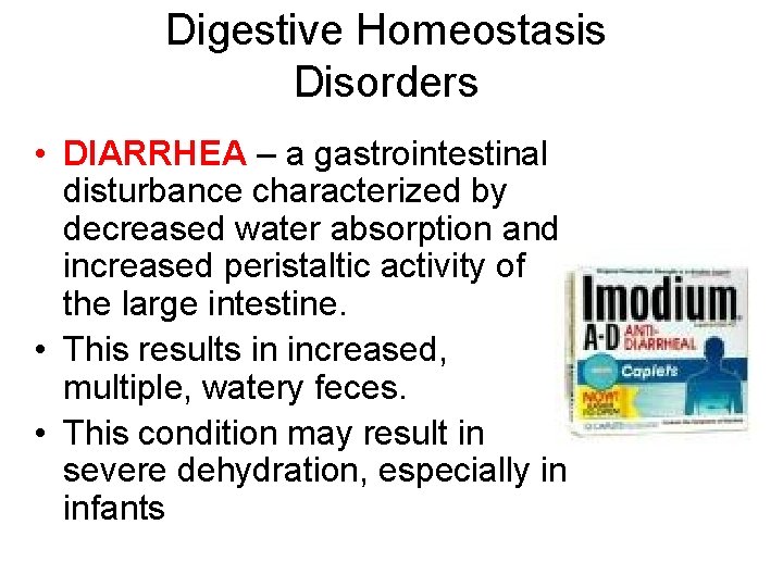 Digestive Homeostasis Disorders • DIARRHEA – a gastrointestinal disturbance characterized by decreased water absorption