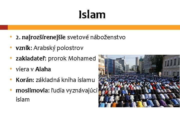 Islam • • • 2. najrozšírenejšie svetové náboženstvo vznik: Arabský polostrov zakladateľ: prorok Mohamed