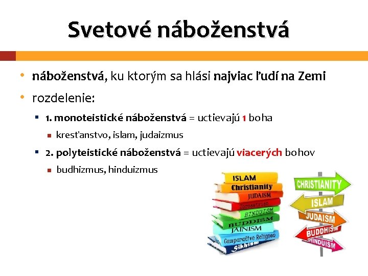 Svetové náboženstvá • náboženstvá, ku ktorým sa hlási najviac ľudí na Zemi • rozdelenie: