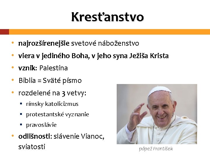 Kresťanstvo • • • najrozšírenejšie svetové náboženstvo viera v jediného Boha, v jeho syna