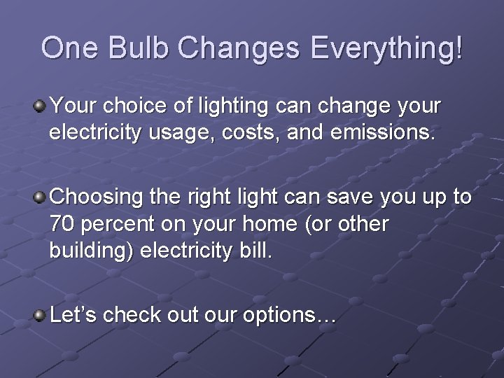 One Bulb Changes Everything! Your choice of lighting can change your electricity usage, costs,