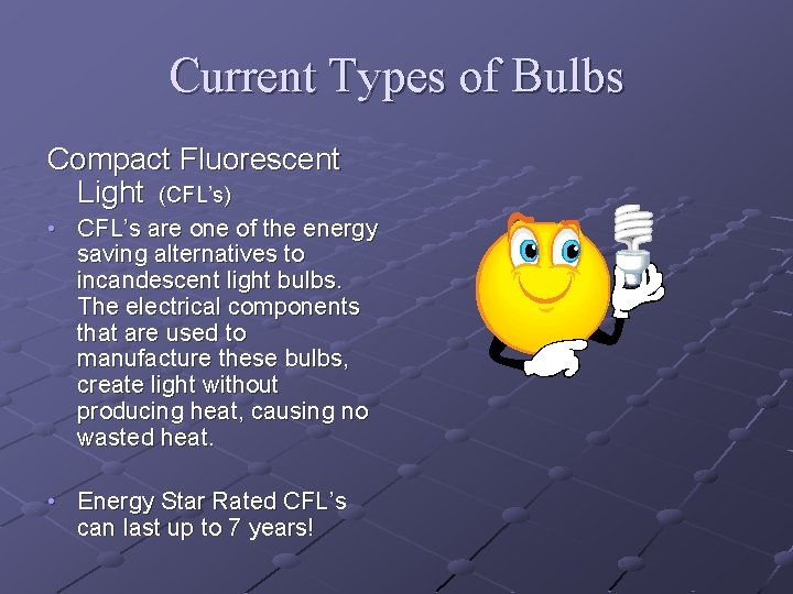 Current Types of Bulbs Compact Fluorescent Light (CFL’s) • CFL’s are one of the