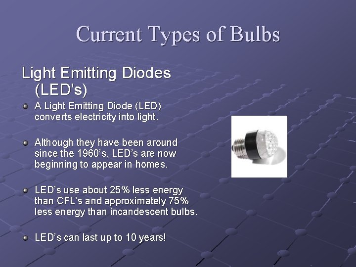 Current Types of Bulbs Light Emitting Diodes (LED’s) A Light Emitting Diode (LED) converts