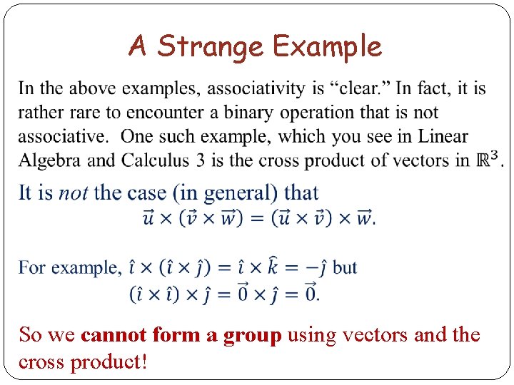 A Strange Example So we cannot form a group using vectors and the cross
