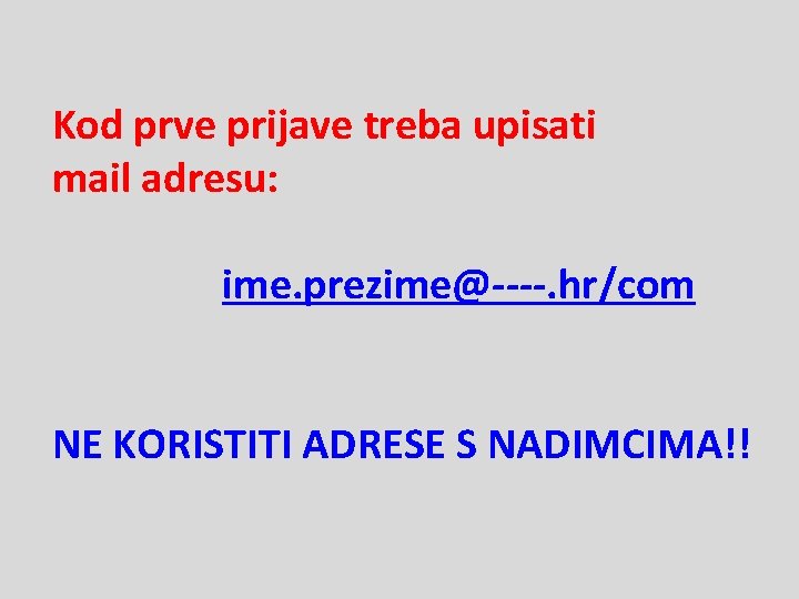 Kod prve prijave treba upisati mail adresu: ime. prezime@----. hr/com NE KORISTITI ADRESE S
