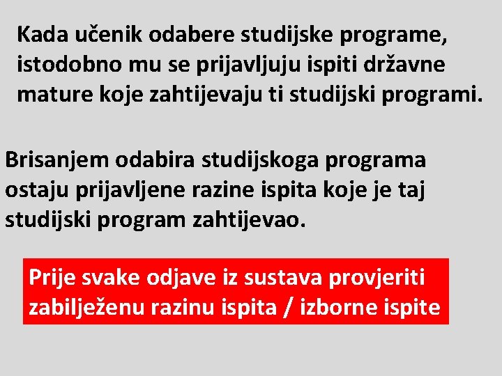 Kada učenik odabere studijske programe, istodobno mu se prijavljuju ispiti državne mature koje zahtijevaju