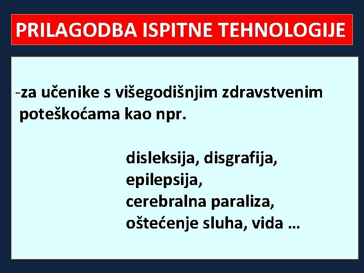 PRILAGODBA ISPITNE TEHNOLOGIJE -za učenike s višegodišnjim zdravstvenim poteškoćama kao npr. disleksija, disgrafija, epilepsija,