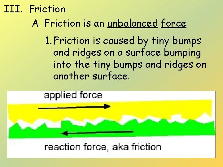III. Friction A. Friction is an unbalanced force 1. Friction is caused by tiny