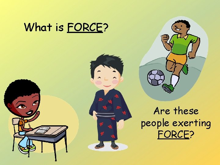 What is FORCE? Are these people exerting FORCE? 