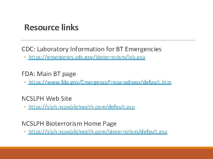 Resource links CDC: Laboratory Information for BT Emergencies ◦ https: //emergency. cdc. gov/bioterrorism/lab. asp