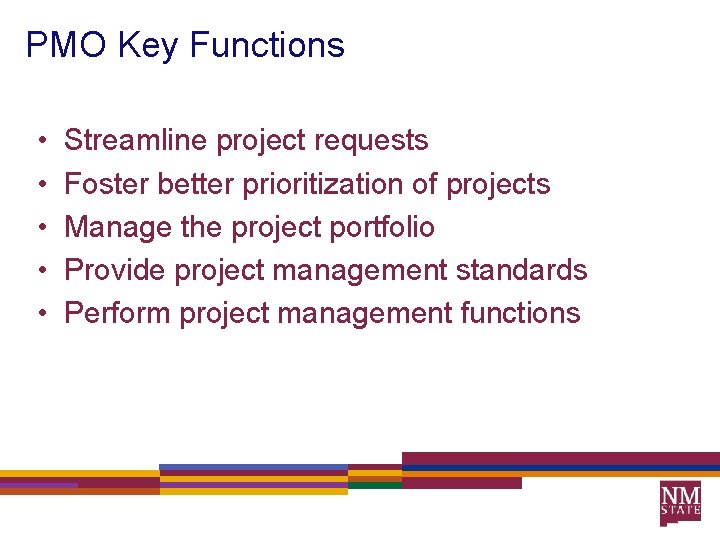 PMO Key Functions • • • Streamline project requests Foster better prioritization of projects