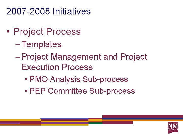 2007 -2008 Initiatives • Project Process – Templates – Project Management and Project Execution
