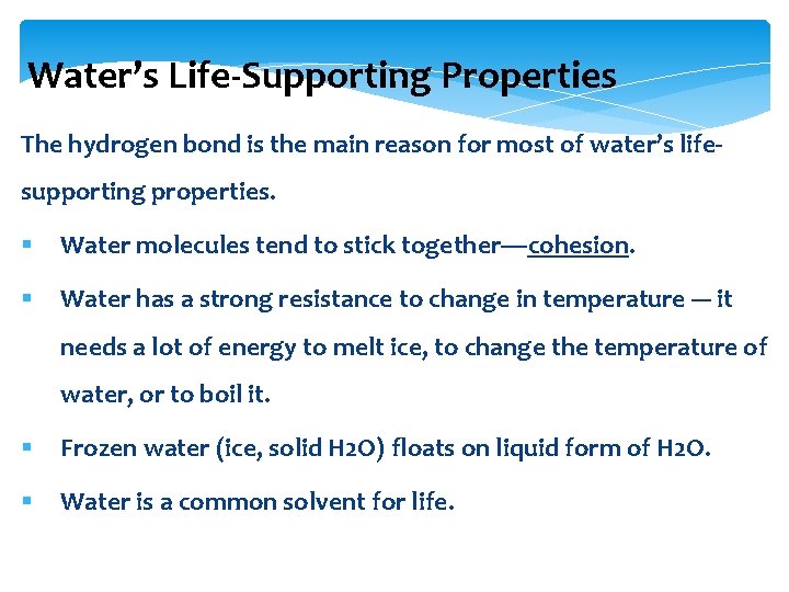 Water’s Life-Supporting Properties The hydrogen bond is the main reason for most of water’s