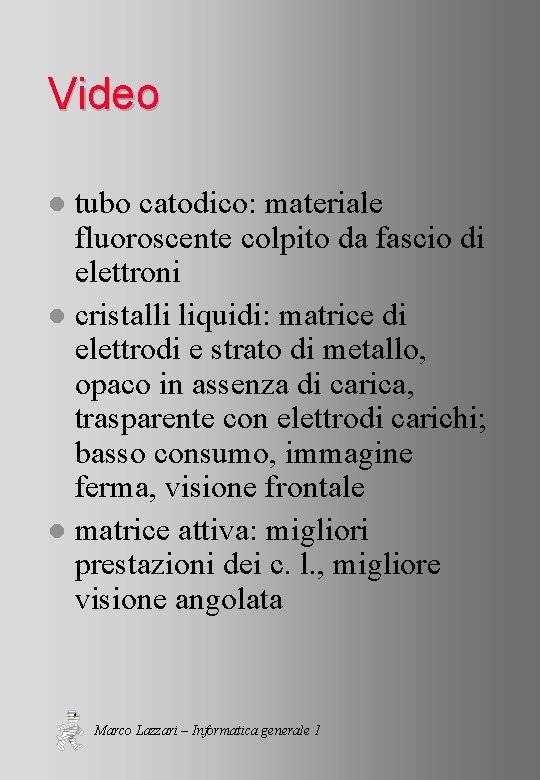 Video tubo catodico: materiale fluoroscente colpito da fascio di elettroni l cristalli liquidi: matrice