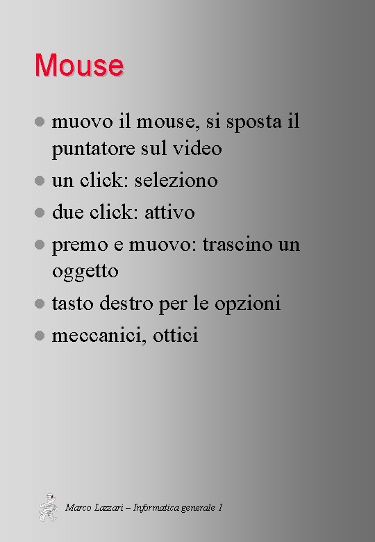 Mouse muovo il mouse, si sposta il puntatore sul video l un click: seleziono