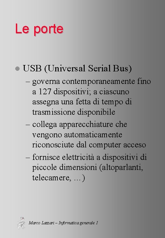 Le porte l USB (Universal Serial Bus) – governa contemporaneamente fino a 127 dispositivi;