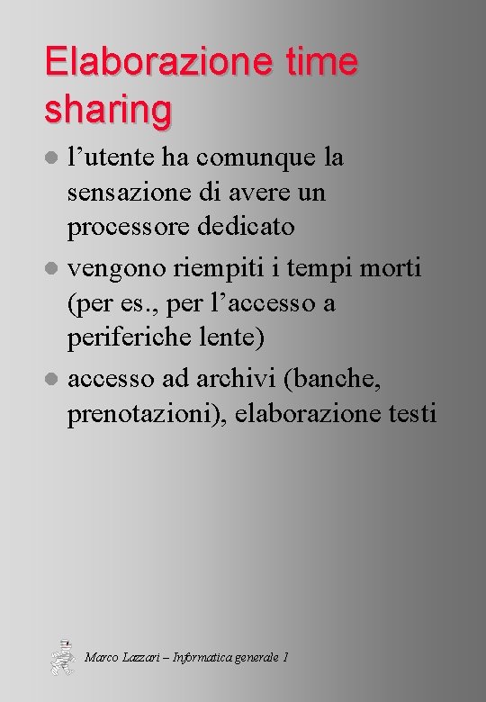 Elaborazione time sharing l’utente ha comunque la sensazione di avere un processore dedicato l