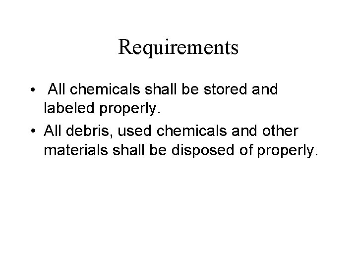 Requirements • All chemicals shall be stored and labeled properly. • All debris, used