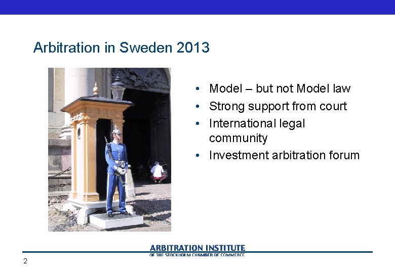 Arbitration in Sweden 2013 • Model – but not Model law • Strong support