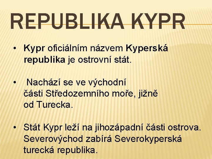 REPUBLIKA KYPR • Kypr oficiálním názvem Kyperská republika je ostrovní stát. • Nachází se