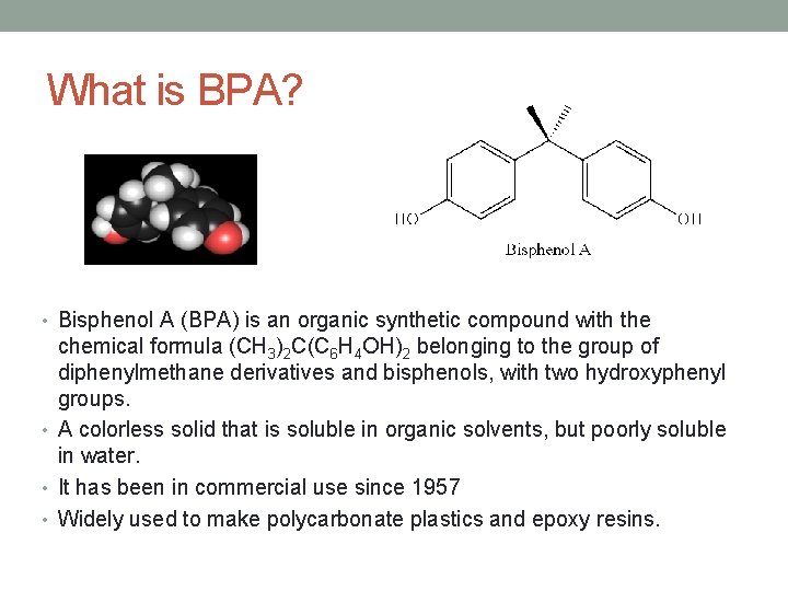 What is BPA? • Bisphenol A (BPA) is an organic synthetic compound with the