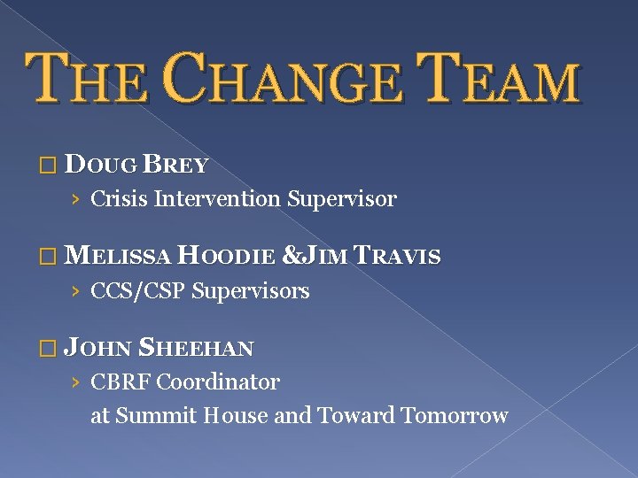 THE CHANGE TEAM � DOUG BREY › Crisis Intervention Supervisor � MELISSA HOODIE &JIM