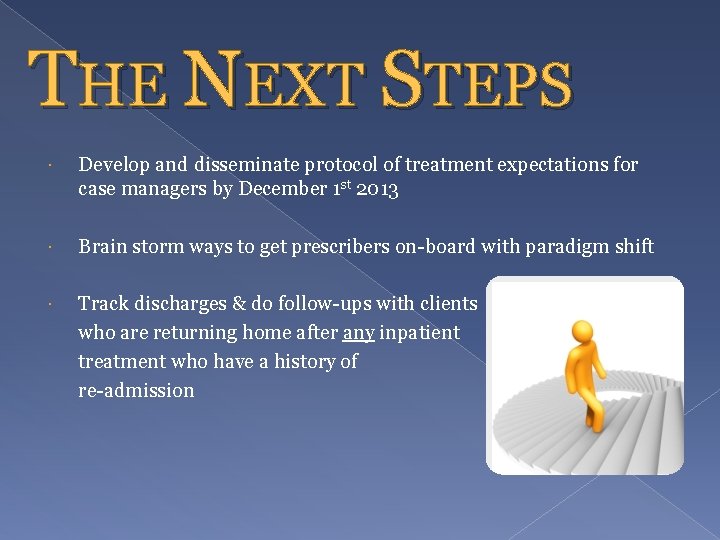 THE NEXT STEPS Develop and disseminate protocol of treatment expectations for case managers by