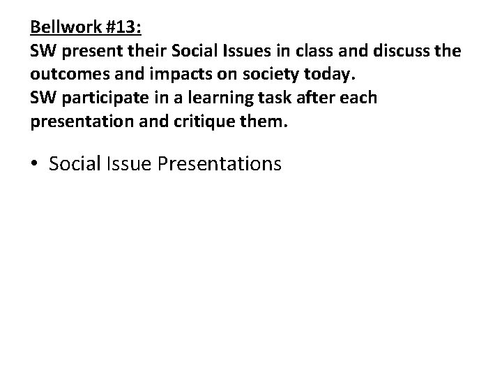 Bellwork #13: SW present their Social Issues in class and discuss the outcomes and