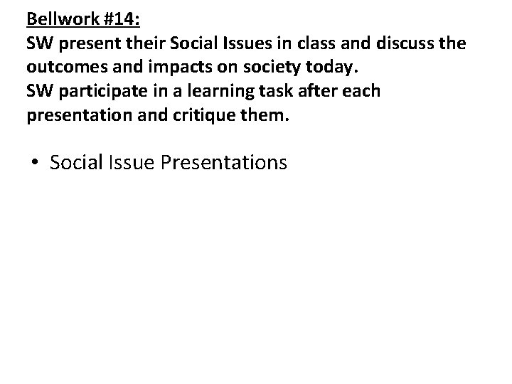 Bellwork #14: SW present their Social Issues in class and discuss the outcomes and