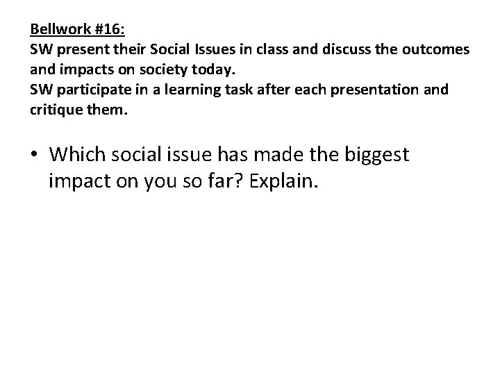 Bellwork #16: SW present their Social Issues in class and discuss the outcomes and