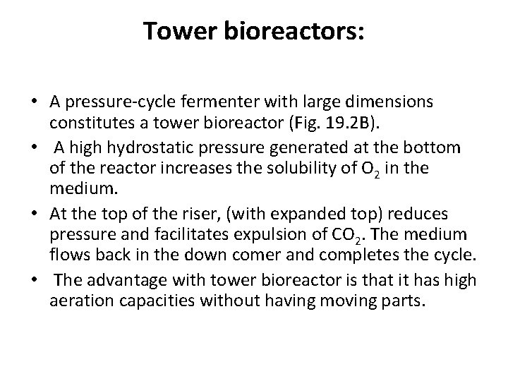 Tower bioreactors: • A pressure-cycle fermenter with large dimensions constitutes a tower bioreactor (Fig.