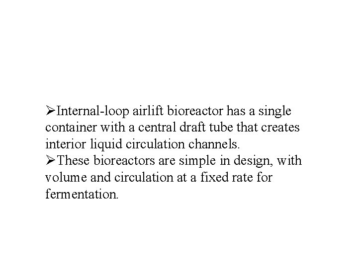 ØInternal-loop airlift bioreactor has a single container with a central draft tube that creates