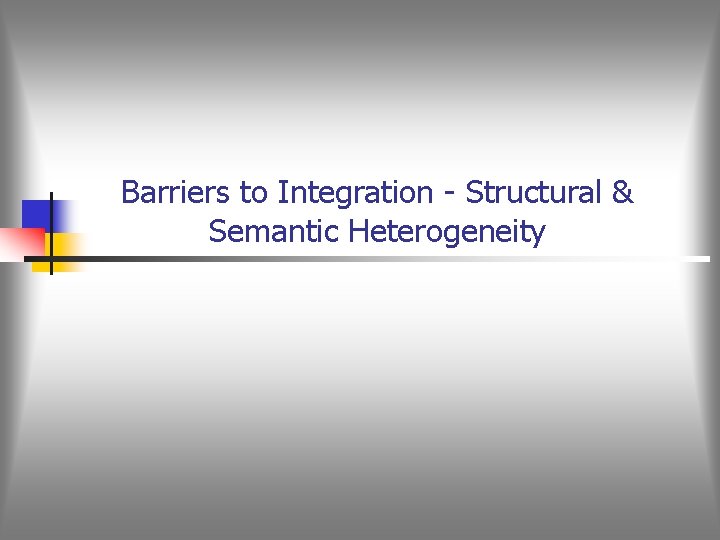 Barriers to Integration - Structural & Semantic Heterogeneity 