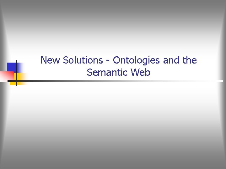 New Solutions - Ontologies and the Semantic Web 