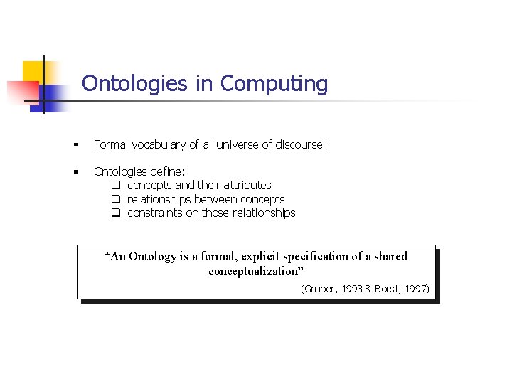 Ontologies in Computing § Formal vocabulary of a “universe of discourse”. § Ontologies define: