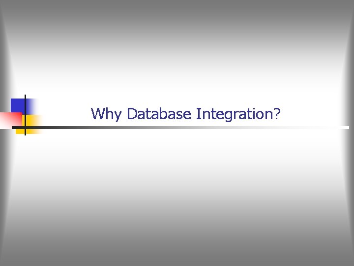 Why Database Integration? 