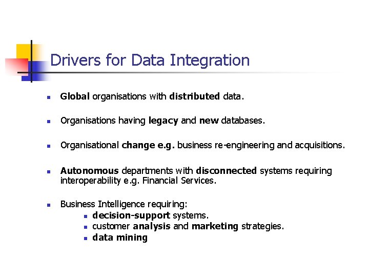 Drivers for Data Integration n Global organisations with distributed data. n Organisations having legacy